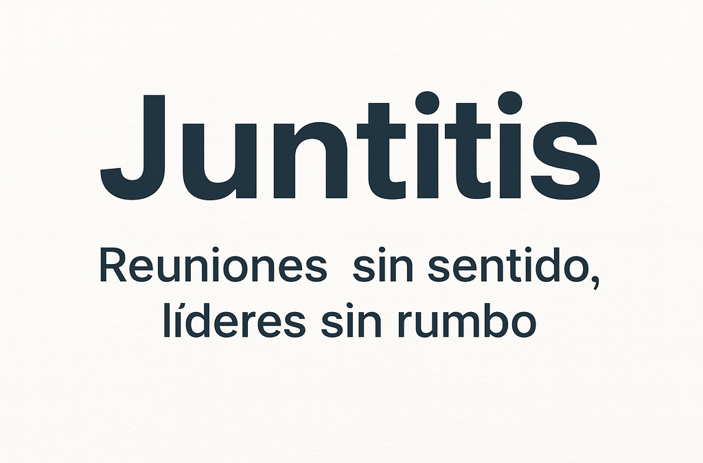 “Juntitis organizacional”: muchas reuniones, pocas decisiones.